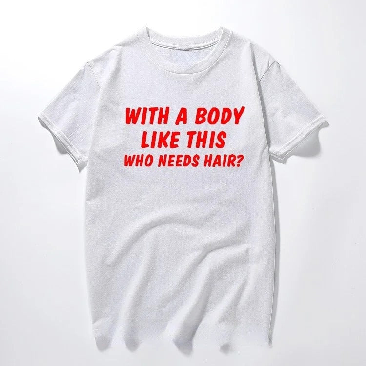 With A Body Like This Who Needs Hair  Print Unisex Summer Short-Sleeve Tee