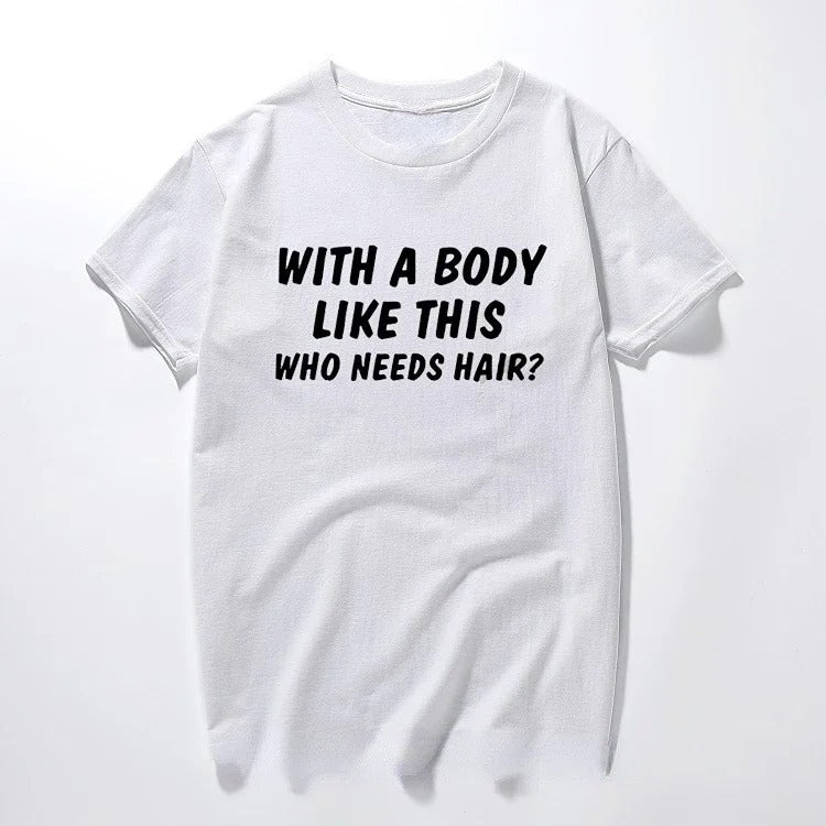 With A Body Like This Who Needs Hair  Print Unisex Summer Short-Sleeve Tee