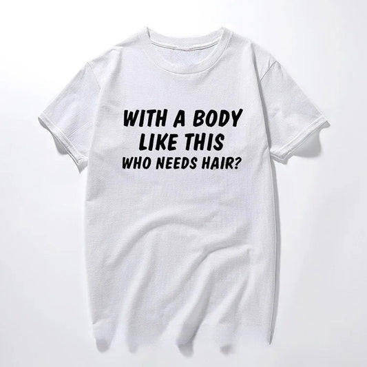 With A Body Like This Who Needs Hair  Print Unisex Summer Short-Sleeve Tee
