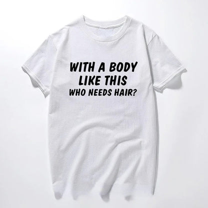 With A Body Like This Who Needs Hair  Print Unisex Summer Short-Sleeve Tee